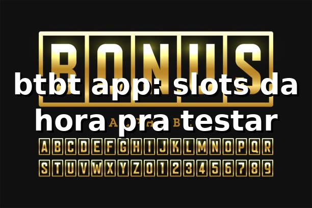 btbt app: slots da hora pra testar 🎰
