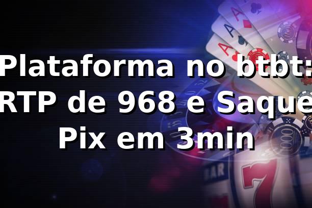 Plataforma no btbt: RTP de 96,8% e Saque Pix em 3min 📊