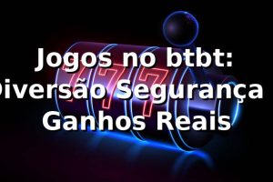 Jogos no btbt: Diversão, Segurança e Ganhos Reais