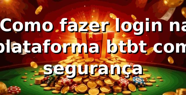 ⭐ Como fazer login na plataforma btbt com segurança